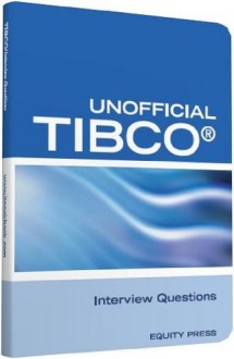 Unofficial TIBCO® Business WorksTM Interview Questions, Answers, and Explanations: TIBCO Certification Review Questions - Terry Sanchez-Clark