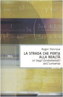 La strada che porta alla realtà. Le leggi fondamentali dell'universo - Roger Penrose, E. Diana