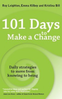 101 Days to Make a Change - Roy Leighton, Emma Kilbey, Kristina Bill