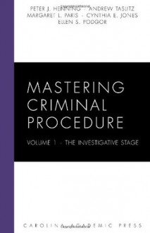 Mastering Criminal Procedure, Volume 1: The Investigative Stage (Carolina Academic Press Mastering Series) - Peter J. Henning, Andrew Taslitz, Margaret L. Paris, Cynthia E. Jones, Ellen S. Podgor