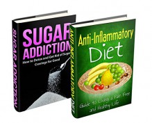 Sugar Detox & Diet Box Set: Sugar Addiction: How to Detox and Get Rid of Sugar Cravings for Good & Anti Inflammatory Diet (Healthy Living & Diet Book 3) - Robert Westall