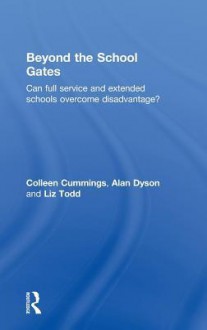 Beyond the School Gates: Questioning the extended schools and full service agendas - Alan Dyson, Colleen Cummings, Liz Todd