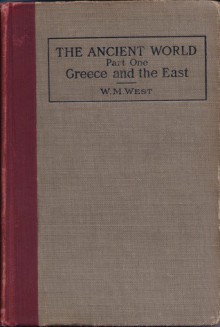 The Ancient World from the Earliest Times to 800 A.D. Part I: Greece and the East - Willis Mason West