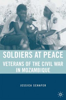 Soldiers at Peace: Veterans of the Civil War in Mozambique - Jessica Schafer