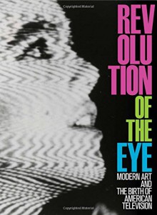 Revolution of the Eye: Modern Art and the Birth of American Television - Maurice Berger, Lynn Spigel