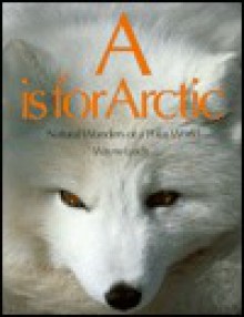 "A is for Arctic" : Natural Wonders of a Polar World - Wayne Lynch