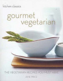 Kitchen Classics: Gourmet Vegetarian: The Vegetarian Recipes You Must Have (Kitchen Classics) - Jane Price