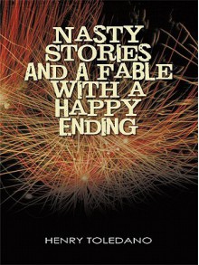 Nasty Stories and a Fable with a Happy Ending - Henry Toledano