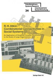 Combinatorial Connectivities in Social Systems: An Application of Simplicial Complex Structures to the Study of Large Organizations - Atkin