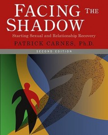 Facing the Shadow: Starting Sexual and Relationship Recovery - Patrick J. Carnes