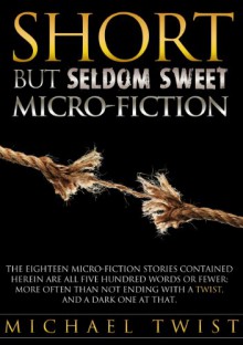 Short But Seldom Sweet Micro-fiction - Michael Twist