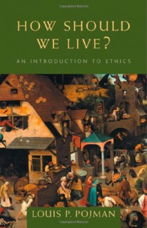 How Should We Live?: An Introduction to Ethics - Louis P. Pojman