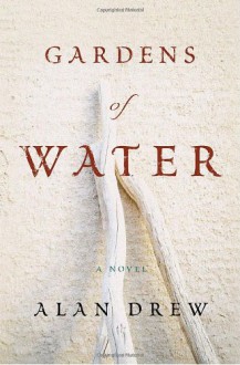 Gardens of Water: A Novel - Alan Drew