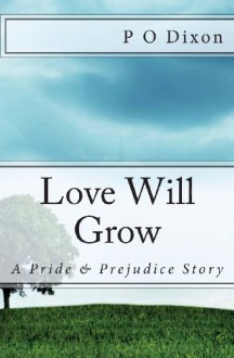 Love Will Grow: A Pride and Prejudice Story - P.O. Dixon