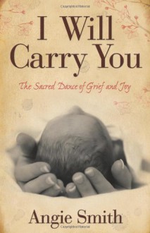 I Will Carry You: The Sacred Dance of Grief and Joy - Angie Smith