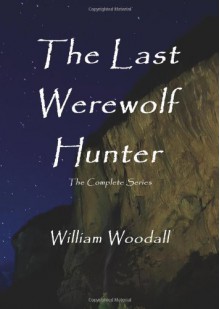 The Last Werewolf Hunter - William Woodall