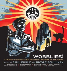 Wobblies!: A Graphic History of the Industrial Workers of the World - Paul Buhle, Nicole Schulman