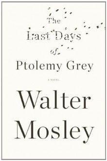 The Last Days of Ptolemy Grey - Walter Mosley