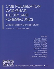 Cmb Polarization Workshop: Theory and Foregrounds: Cmbpol Mission Concept Study - Scott Dodelson, Lawrence M. Krauss, Daniel Baumann, Asantha R. Cooray, Joanna Dunkley, Aurelien Fraisse, Mark G. Jackson, Alan Kogut, Matias Zaldarriaga, Kendrick Smith