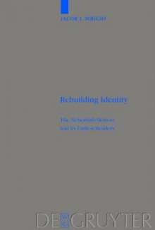 Rebuilding Identity: The Nehemiah-Memoir and Its Earliest Readers - Jacob L. Wright