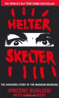 Helter Skelter: The True Story of the Manson Murders - Vincent Bugliosi, Curt Gentry