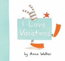 I Love Vacations - Anna Walker