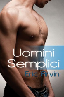 Uomini Semplici - Eric Arvin