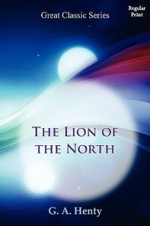 The Lion of the North - G.A. Henty