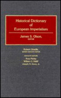 Historical Dictionary of European Imperialism - James S. Olson, James S. Olson, Robert Shadle, William assoc. ed. Ratliff