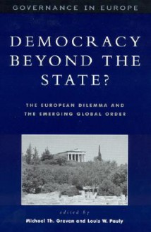 Democracy Beyond the State?: The European Dilemma and the Emerging Global Order - Greven Michael Th, Louis W. Pauly, Greven Michael Th