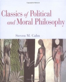 Classics of Political and Moral Philosophy - Steven M. Cahn