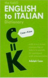 The KaSO English to Italian Dictionary: With a Proposed One-To-One Relationship of Italian Graphemes (Letters) and Phonemes (Sounds) - Adolph Caso