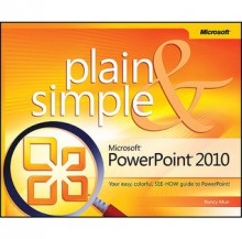 Microsoft® PowerPoint® 2010 Plain & Simple: Learn the simplest ways to get things done with Microsoft® Office PowerPoint® 2010! - Nancy C. Muir