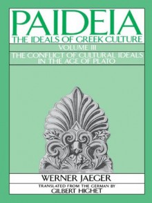 Paideia: The Ideals of Greek Culture: Volume III: The Conflict of Cultural Ideals in the Age of Plato (Paideia, the Ideals of Greek Culture) - Werner Jaeger, Gilbert Highet