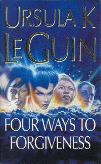 Four Ways to Forgiveness - Ursula K. Le Guin