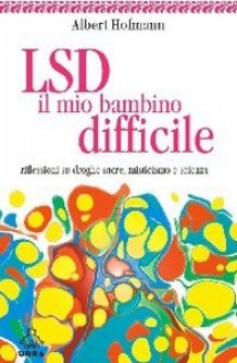 LSD il mio bambino difficile: Riflessioni su droghe sacre, misticismo e scienza - Albert Hofmann, Roberto Fedeli