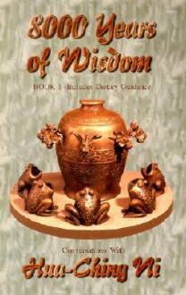 8000 Years of Wisdom: Vol I: Book 1: Includes Dietary Guidance - Hua-Ching Ni