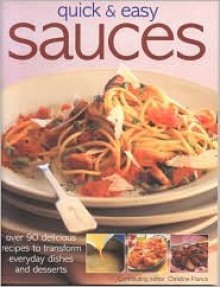 Quick & Easy Sauces: Over 70 Delicious Recipes to Transform Everyday Dishes and Desserts - Christine France