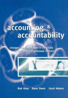 Accounting & Accountability: Changes and Challenges in Corporate Social and Environmental Reporting - Rob Gray, Carol J. Adams