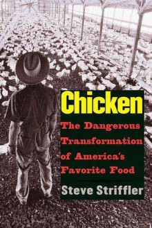 Chicken: The Dangerous Transformation of America's Favorite Food - Steve Striffler