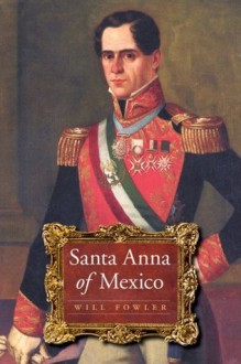 Santa Anna of Mexico - Will Fowler