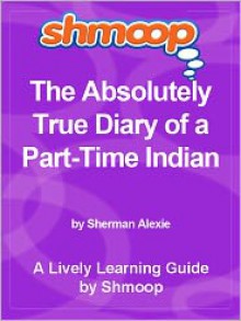 Shmoop Learning Guide: The Absolutely True Diary of a PartTime Indian - Shmoop