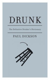 Drunk: The Definitive Drinker's Dictionary - Paul Dickson, Brian Rea