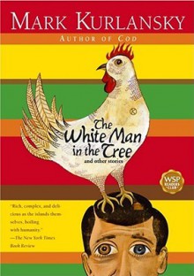 The White Man in the Tree and Other Stories - Mark Kurlansky