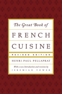 The Great Book of French Cuisine - Henri-Paul Pellaprat, Jeremiah Tower, Henri-Paul Pelleprat