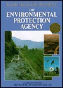 Environmental Protection Agency (Know Your Government) - Kevin Law, Arthur M. Schlesinger Jr.