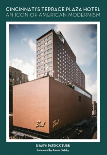 Cincinnati's Terrace Plaza Hotel: An Icon of American Modernism - Shawn Patrick Tubb, Aaron Betsky