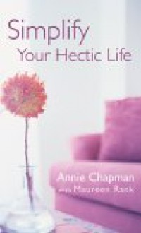 Simplify Your Hectic Life - Annie Chapman, Maureen Rank