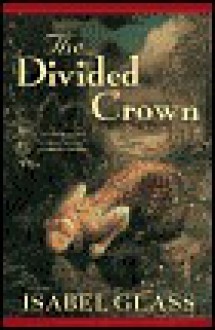 The Divided Crown - Isabel Glass