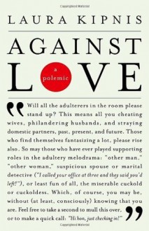 Against Love: A Polemic - Laura Kipnis